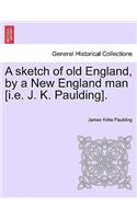 sketch of old England, by a New England man [i.e. J. K. Paulding].