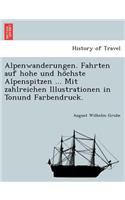 Alpenwanderungen. Fahrten auf hohe und höchste Alpenspitzen ... Mit zahlreichen Illustrationen in Tonund Farbendruck.
