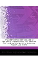 A Guide to Orchids Including Taxonomy, Distribution and Types of Orchids Such as Vanilla, Anguloa, Vanda and More