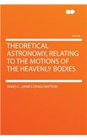 Theoretical Astronomy, Relating to the Motions of the Heavenly Bodies