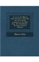 Le Livre de Marco Polo: Fac-Sim. D'Un Ms. Du Xive Siecle Conserve a la Bibl. Roy. de Stockholm: Fac-Sim. D'Un Ms. Du Xive Siecle Conserve a la Bibl. Roy. de Stockholm