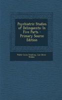 Psychiatric Studies of Delinquents: In Five Parts - Primary Source Edition