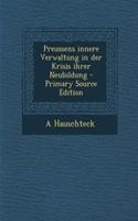 Preussens Innere Verwaltung in Der Krisis Ihrer Neubildung - Primary Source Edition