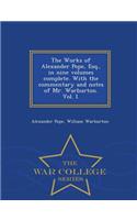 The Works of Alexander Pope, Esq., in Nine Volumes Complete. with the Commentary and Notes of Mr. Warburton. Vol. I. - War College Series: (English)