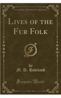 Lives of the Fur Folk (Classic Reprint)