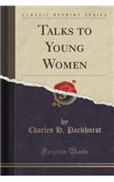 Talks to Young Women (Classic Reprint)