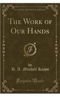 The Work of Our Hands (Classic Reprint)