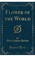 Flower of the World (Classic Reprint)