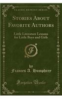 Stories about Favorite Authors: Little Literature Lessons for Little Boys and Girls (Classic Reprint)