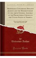 Memoranda Concerning Sheldon Jackson and the Moderatorship of the 109th General Assembly of the Presbyterian Church in the United States of America: Winona Assembly Grounds, Eagle Lake, Indiana, May 20 28, 1897 (Classic Reprint): Winona Assembly Grounds, Eagle Lake, Indiana, May 20 28, 1897 (Classic Reprint)