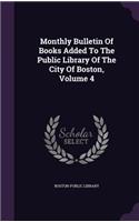 Monthly Bulletin of Books Added to the Public Library of the City of Boston, Volume 4