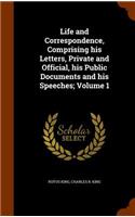 Life and Correspondence, Comprising his Letters, Private and Official, his Public Documents and his Speeches; Volume 1
