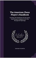 The American Chess Player's Handbook: Teaching the Rudiments of the Game, and Giving an Analysis of All the Recognized Openings