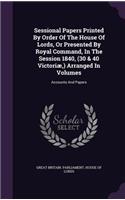 Sessional Papers Printed By Order Of The House Of Lords, Or Presented By Royal Command, In The Session 1840, (30 & 40 Victoriæ, ) Arranged In Volumes: Accounts And Papers(English)