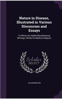 Nature in Disease, Illustrated in Various Discourses and Essays: To Which Are Added Miscellaneous Writings, Chiefly On Medical Subjects