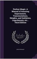 Parlour Magic. A Manual of Amusing Experiments, Transmutations, Sleights, and Subtleties, Legerdemain, etc... Third Edition