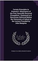 Certain Principles in Evanson's 'dissonance of the Four Generally Received Evangelists', Examined in 8 Discourses Delivered Before the University of Oxford at the Lecture Founded by John Bampton