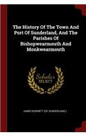 The History Of The Town And Port Of Sunderland, And The Parishes Of Bishopwearmouth And Monkwearmouth