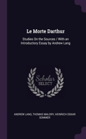Le Morte Darthur: Studies On the Sources / With an Introductory Essay by Andrew Lang