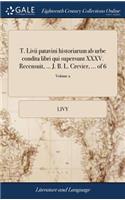 T. LIVII Patavini Historiarum AB Urbe Condita Libri Qui Supersunt XXXV. Recensuit, ... J. B. L. Crevier, ... of 6; Volume 2