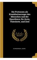 Die Protozoen ALS Krankheitserreger Des Menschen Und Der Hausthiere; Für Ärzte, Thierärzte, Und Zool