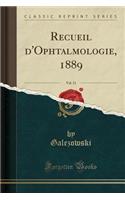 Recueil d'Ophtalmologie, 1889, Vol. 11 (Classic Reprint)