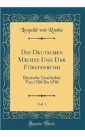 Die Deutschen Mächte Und Der Fürstenbund, Vol. 1: Deutsche Geschichte Von 1780 Bis 1790 (Classic Reprint)