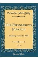 Die Offenbarung Johannis, Vol. 2: ErklÃ¤rung Von Kap. IV-XXII (Classic Reprint)