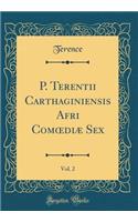 P. Terentii Carthaginiensis Afri ComoediÃ¦ Sex, Vol. 2 (Classic Reprint)