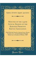 Minutes of the 135th Annual Session of the Kehukee Primitive Baptist Association: Held with the Church at Spring Green, Martin County, N. C., Commencing on Saturday Before the 1st Sunday in October, 1900 (Classic Reprint)