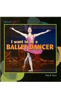 I Want to Be a Ballet Dancer: (Dream Jobs)