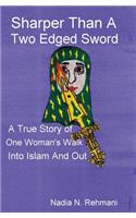 Sharper Than a Two Edged Sword: A true story of One womans walk into Islam and out