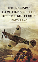 The Decisive Campaigns of the Desert Air Force, 1942-1945