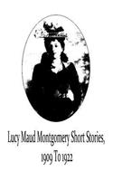 Lucy Maud Montgomery Short Stories, 1909 To 1922