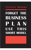 Forget The Business Plan Use This Short Model: (1 Forget the Business Plan, Use This Short Model)