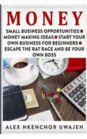 Money: Small Business Opportunities - Money Making Ideas - Start Your Own Business for Beginners - Escape the Rat Race and Be Your Own Boss(English)