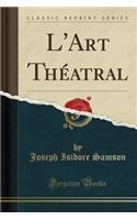 L'Art Thï¿½atral (Classic Reprint)