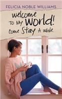 Welcome to My World! Come Stay a While.