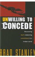 Unwilling to Concede: Discover God's Redeeming Commitment in a Broken World