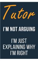 Tutor I'm not Arguing im Just Explaining why I'm Right: Funny Gift Idea For Coworker, Boss & Friend - Blank Lined Journal