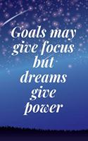 Goals may give focus, but dreams give power