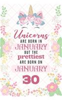 Unicorns Are Born In January But The Prettiest Are Born On January 30: Cute Blank Lined Notebook Gift for Girls and Birthday Card Alternative for Daughter Friend or Coworker