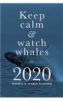 Keep Calm And Watch Whales In 2020 Yearly And Weekly Planner: Week To A Page Gift Organizer For Whale Lovers