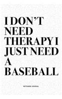 I Don't Need Therapy I Just Need A Baseball