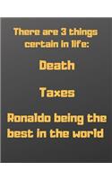 There are 3 things certain in life: death, taxes and Ronaldo being the best in the world: Notebook/notepad/diary/journal perfecr gift for all Ronaldo fans. - 80 black lined pages - A4 