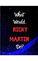 What would Ricky Martin do?