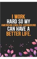 I Work Hard So My American English Coonhound Can Have a Better Life: Cool American English Coonhound Dog Journal Notebook - Funny American English Coonhound Dog Notebook - American English Coonhound Owner Gifts. 6 x 9