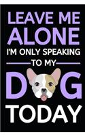 Leave Me Alone I'm Only Speaking To My Dog Today