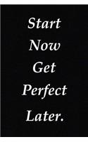 Start Now Get Perfect Later.