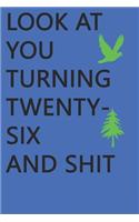 Look at You Turning Twenty-Six and Shit Notebook Birthday Gift: Lined Notebook/ Journal Gifts,120 pages, 6×9, Soft Cover, Matte Finish